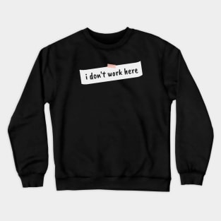 I dont work here Crewneck Sweatshirt